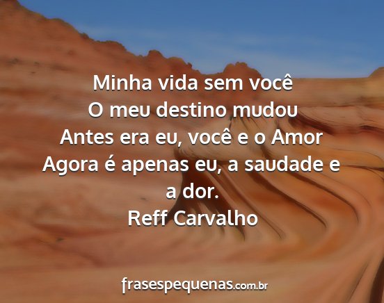 Reff Carvalho - Minha vida sem você O meu destino mudou Antes...