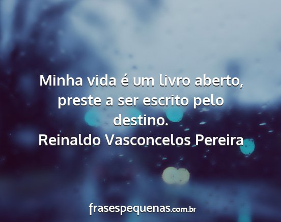 Reinaldo Vasconcelos Pereira - Minha vida é um livro aberto, preste a ser...