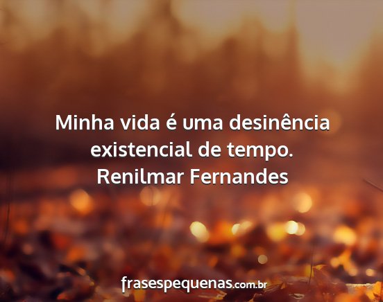 Renilmar Fernandes - Minha vida é uma desinência existencial de...