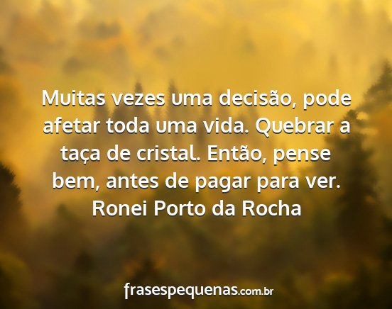 Ronei Porto da Rocha - Muitas vezes uma decisão, pode afetar toda uma...
