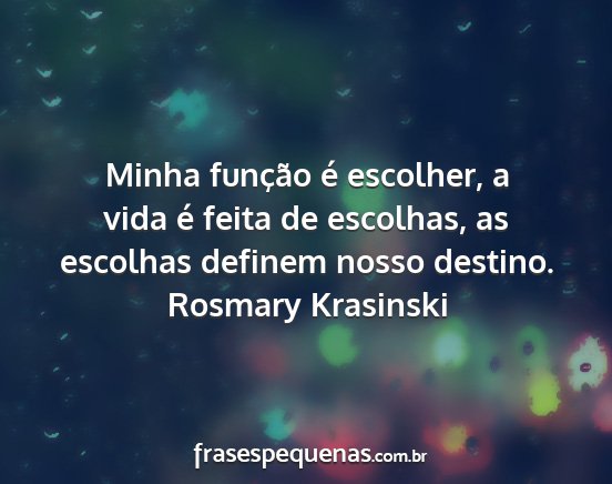 Rosmary Krasinski - Minha função é escolher, a vida é feita de...
