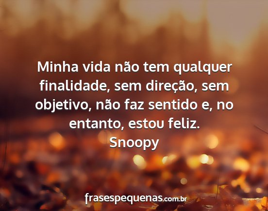 Snoopy - Minha vida não tem qualquer finalidade, sem...