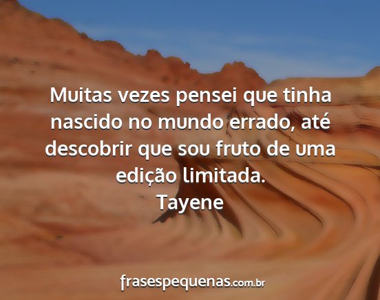Tayene - Muitas vezes pensei que tinha nascido no mundo...