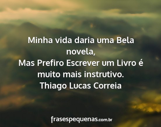 Thiago Lucas Correia - Minha vida daria uma Bela novela, Mas Prefiro...
