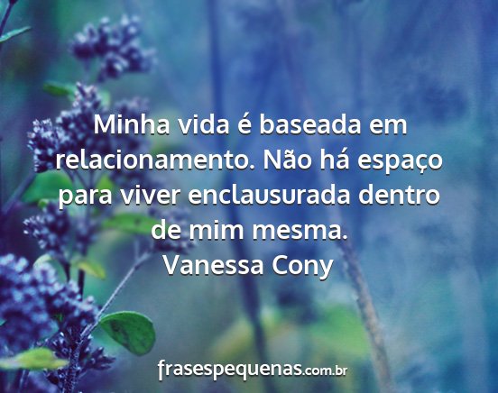 Vanessa Cony - Minha vida é baseada em relacionamento. Não há...