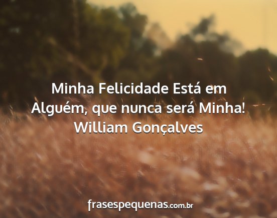 William Gonçalves - Minha Felicidade Está em Alguém, que nunca...