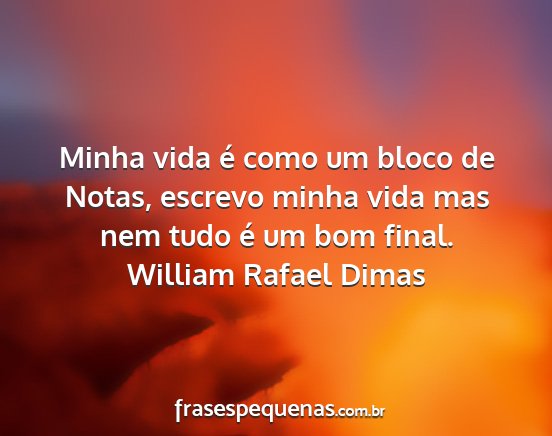 William Rafael Dimas - Minha vida é como um bloco de Notas, escrevo...