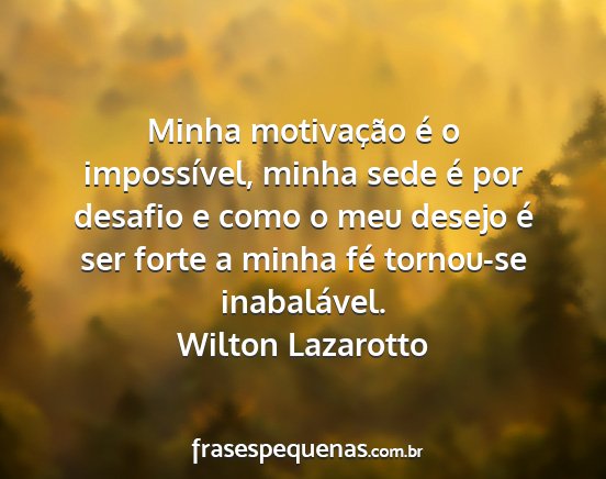 Wilton Lazarotto - Minha motivação é o impossível, minha sede é...