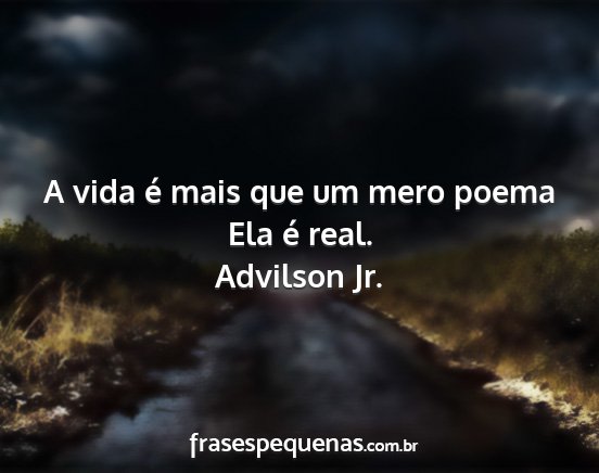 Advilson Jr. - A vida é mais que um mero poema Ela é real....