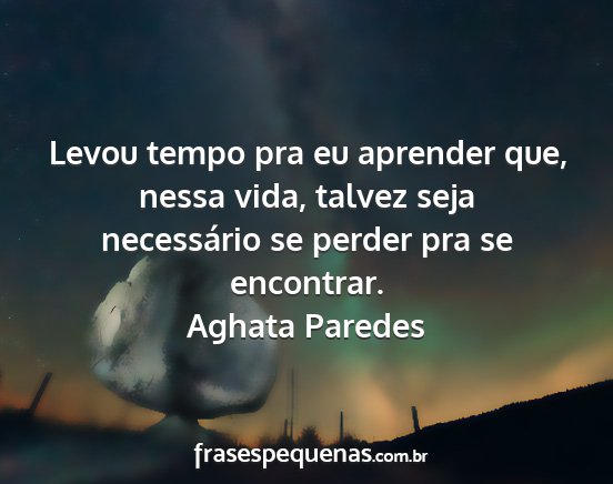 Aghata Paredes - Levou tempo pra eu aprender que, nessa vida,...