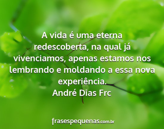 André Dias Frc - A vida é uma eterna redescoberta, na qual já...
