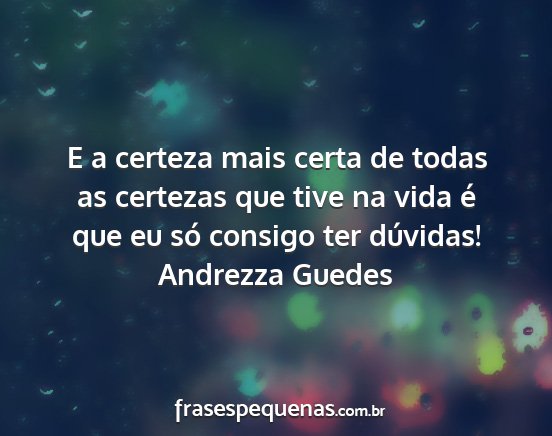 Andrezza Guedes - E a certeza mais certa de todas as certezas que...