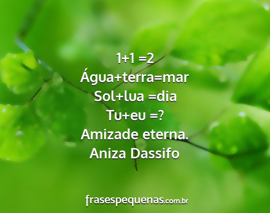 Aniza Dassifo - 1+1 =2 Água+terra=mar Sol+lua =dia Tu+eu =?...