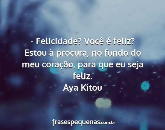 Aya Kitou - - Felicidade? Você é feliz? Estou à procura,...