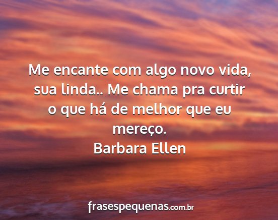 Barbara Ellen - Me encante com algo novo vida, sua linda.. Me...
