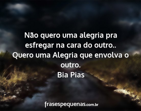 Bia Pias - Não quero uma alegria pra esfregar na cara do...