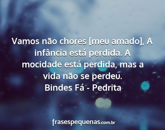 Bindes Fá - Pedrita - Vamos não chores [meu amado], A infância está...