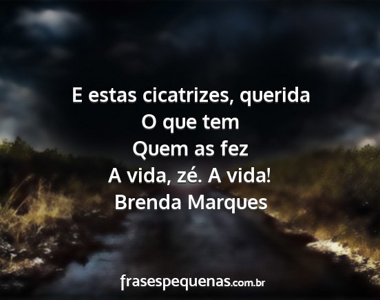 Brenda Marques - E estas cicatrizes, querida O que tem Quem as fez...