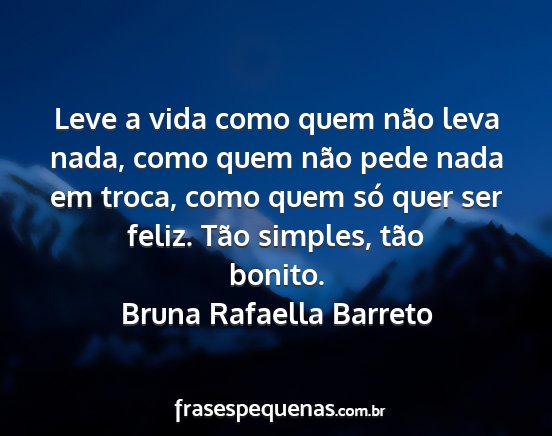 Bruna Rafaella Barreto - Leve a vida como quem não leva nada, como quem...