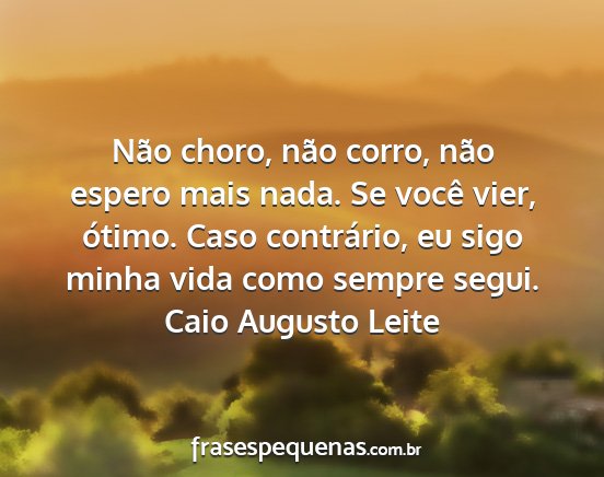 Caio Augusto Leite - Não choro, não corro, não espero mais nada. Se...