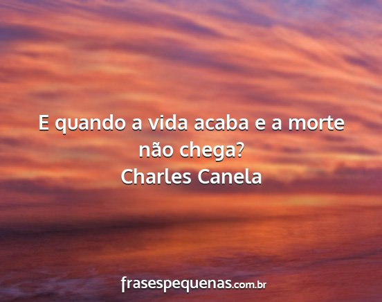 Charles Canela - E quando a vida acaba e a morte não chega?...