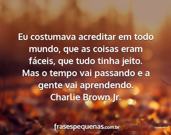 Charlie Brown Jr. - Eu costumava acreditar em todo mundo, que as...