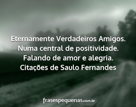 Citações de Saulo Fernandes - Eternamente Verdadeiros Amigos. Numa central de...