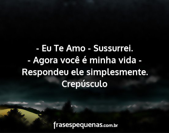 Crepúsculo - - Eu Te Amo - Sussurrei. - Agora você é minha...