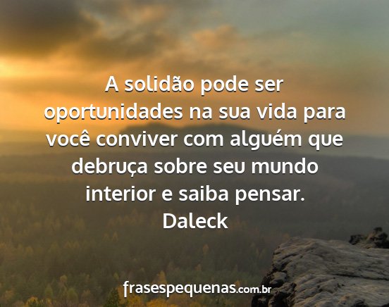 Daleck - A solidão pode ser oportunidades na sua vida...