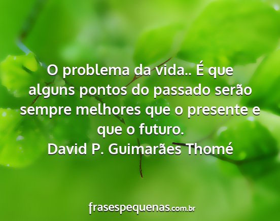 David P. Guimarães Thomé - O problema da vida.. É que alguns pontos do...