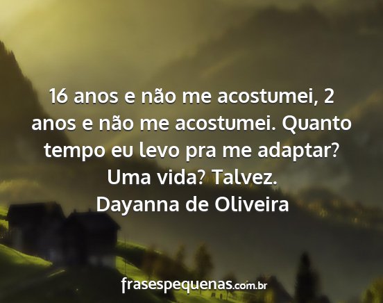 Dayanna de Oliveira - 16 anos e não me acostumei, 2 anos e não me...