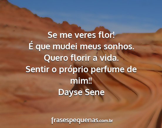 Dayse Sene - Se me veres flor! É que mudei meus sonhos. Quero...