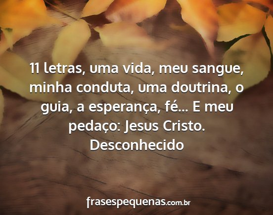 Desconhecido - 11 letras, uma vida, meu sangue, minha conduta,...