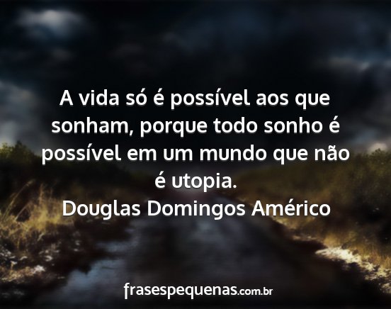 Douglas Domingos Américo - A vida só é possível aos que sonham, porque...