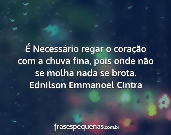 Ednilson Emmanoel Cintra - É Necessário regar o coração com a chuva...