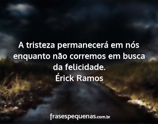 Érick Ramos - A tristeza permanecerá em nós enquanto não...