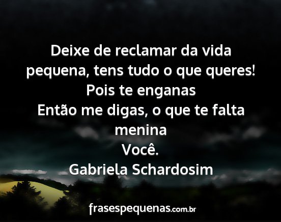 Gabriela Schardosim - Deixe de reclamar da vida pequena, tens tudo o...