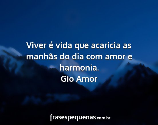 Gio Amor - Viver é vida que acaricia as manhãs do dia com...