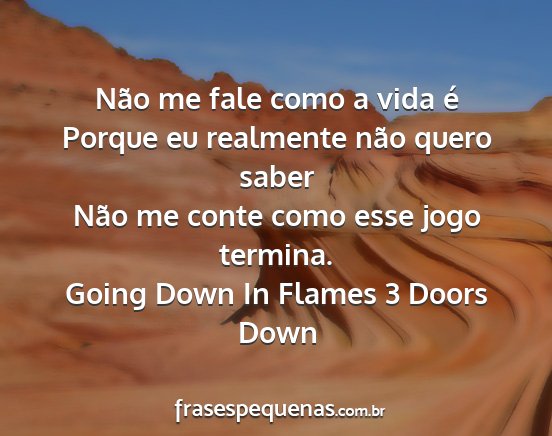Going Down In Flames 3 Doors Down - Não me fale como a vida é Porque eu realmente...