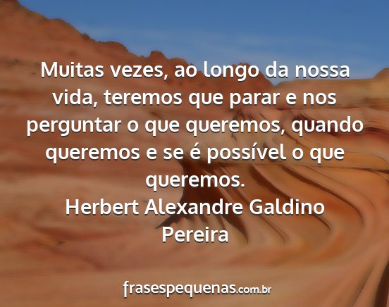 Herbert Alexandre Galdino Pereira - Muitas vezes, ao longo da nossa vida, teremos que...