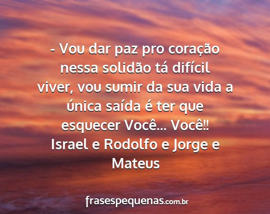 Israel e Rodolfo e Jorge e Mateus - - Vou dar paz pro coração nessa solidão tá...