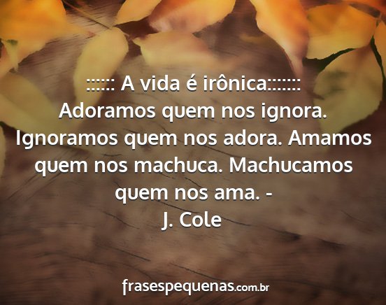 J. Cole - :::::: A vida é irônica::::::: Adoramos quem...