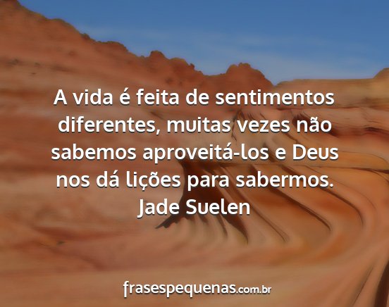 Jade Suelen - A vida é feita de sentimentos diferentes, muitas...