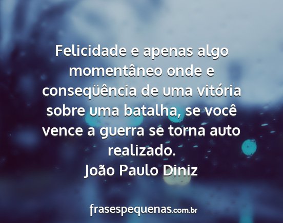 João Paulo Diniz - Felicidade e apenas algo momentâneo onde e...