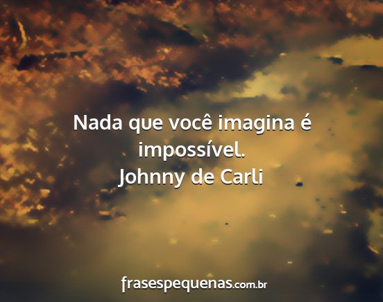 Johnny de Carli - Nada que você imagina é impossível....