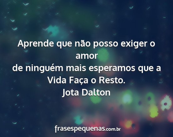 Jota Dalton - Aprende que não posso exiger o amor de ninguém...