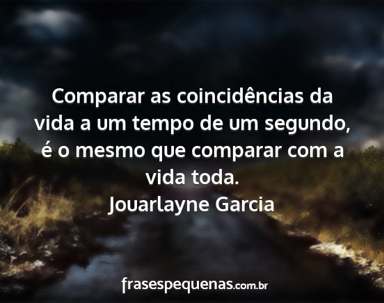 Jouarlayne Garcia - Comparar as coincidências da vida a um tempo de...