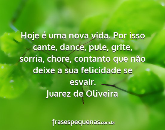 Juarez de Oliveira - Hoje é uma nova vida. Por isso cante, dance,...
