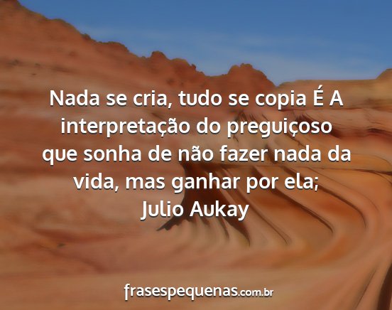 Julio Aukay - Nada se cria, tudo se copia É A interpretação...