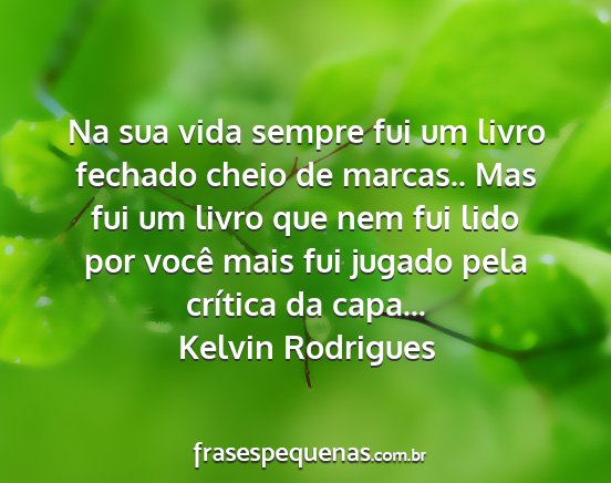 Kelvin Rodrigues - Na sua vida sempre fui um livro fechado cheio de...